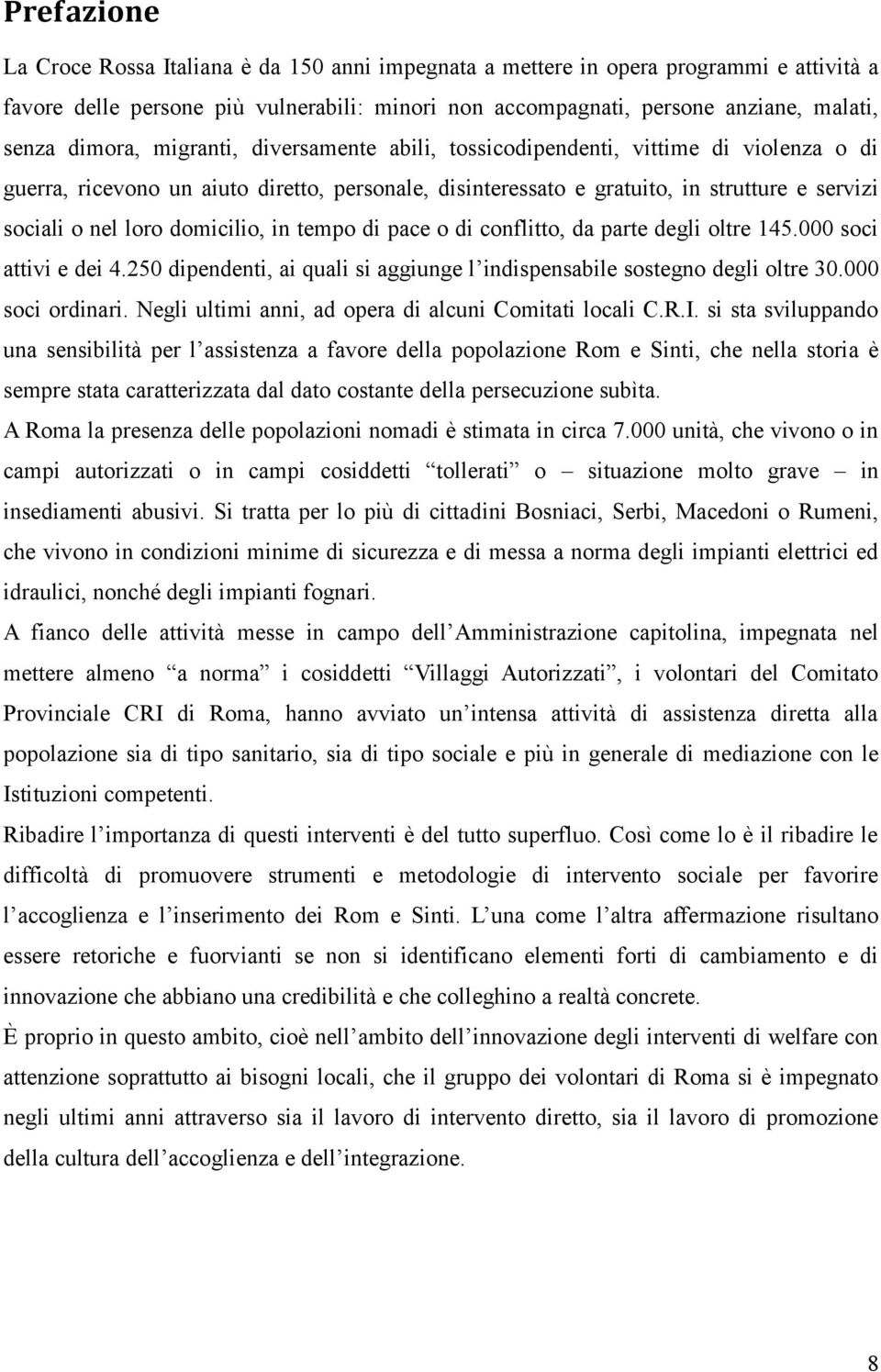 domicilio, in tempo di pace o di conflitto, da parte degli oltre 145.000 soci gno degli oltre 30.000 soci ordinari. Negli ultimi anni, ad opera di alcuni Comitati locali C.R.I.