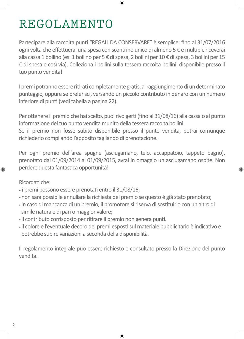 I premi potranno essere ritirati completamente gratis, al raggiungimento di un determinato punteggio, oppure se preferisci, versando un piccolo contributo in denaro con un numero inferiore di punti