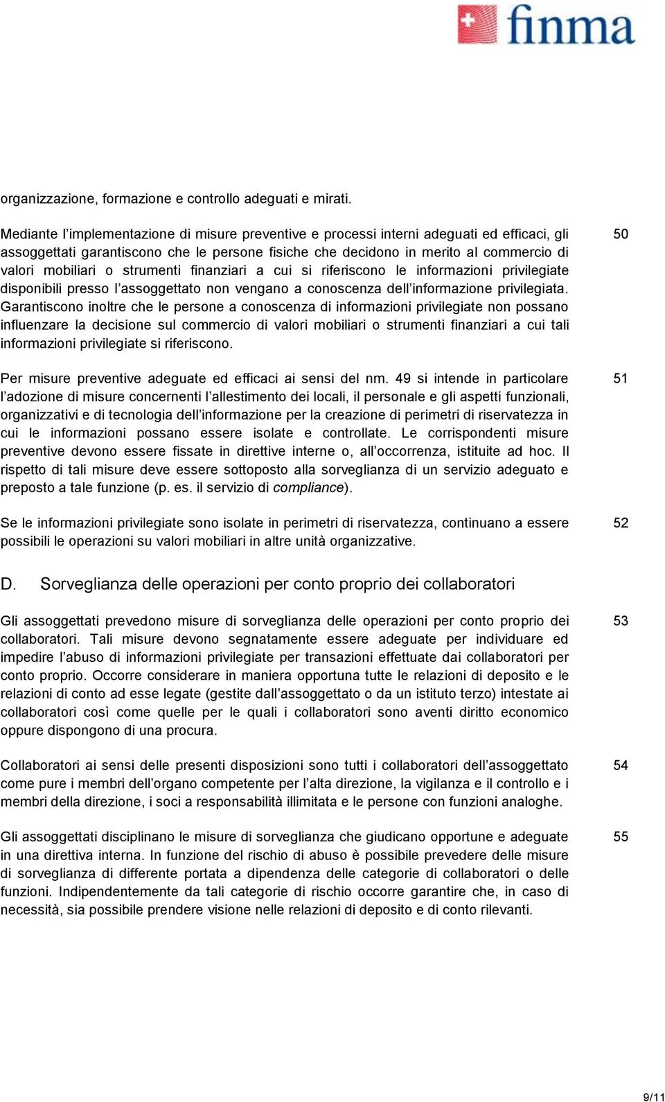 strumenti finanziari a cui si riferiscono le informazioni privilegiate disponibili presso l assoggettato non vengano a conoscenza dell informazione privilegiata.