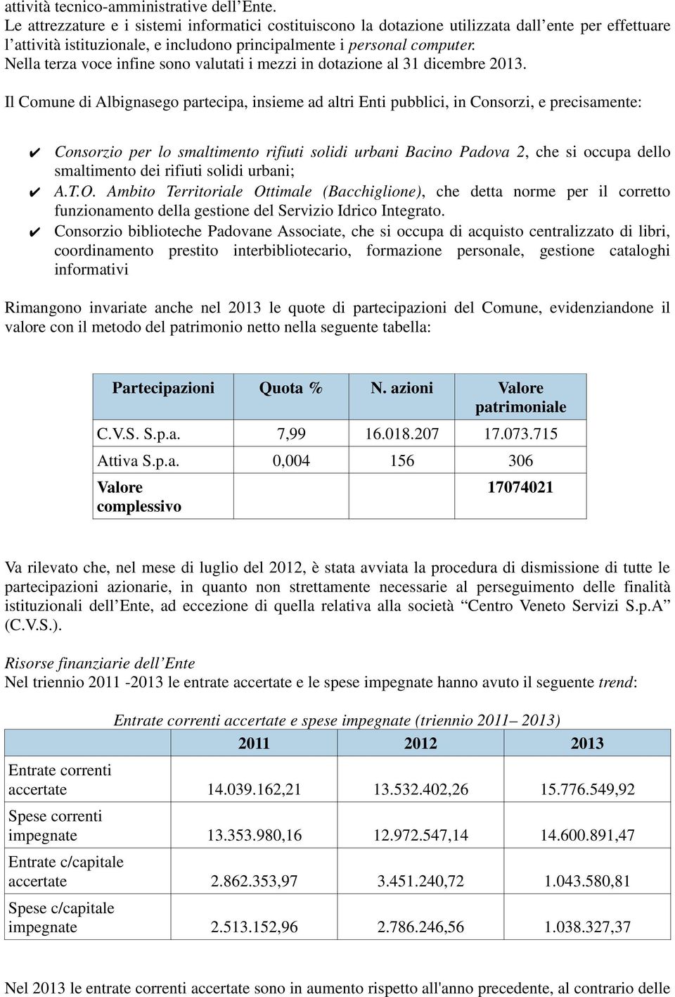 Nella terza voce infine sono valutati i mezzi in dotazione al 1 dicembre 01.