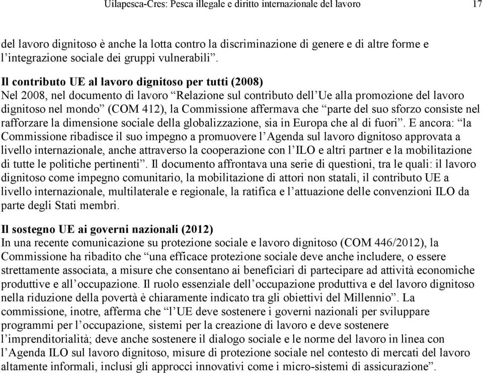 Il contributo UE al lavoro dignitoso per tutti (2008) Nel 2008, nel documento di lavoro Relazione sul contributo dell Ue alla promozione del lavoro dignitoso nel mondo (COM 412), la Commissione