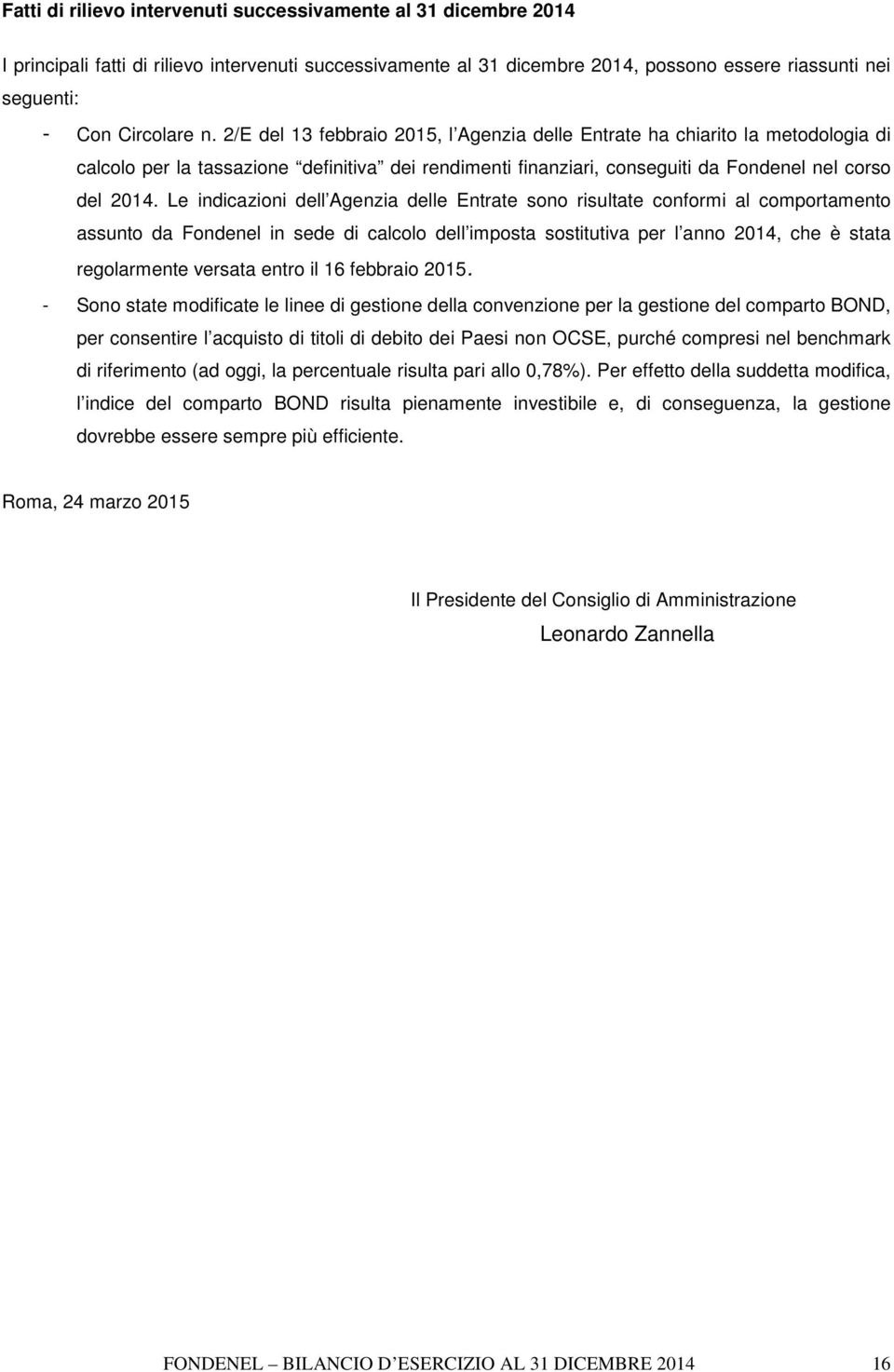 Le indicazioni dell Agenzia delle Entrate sono risultate conformi al comportamento assunto da Fondenel in sede di calcolo dell imposta sostitutiva per l anno 2014, che è stata regolarmente versata