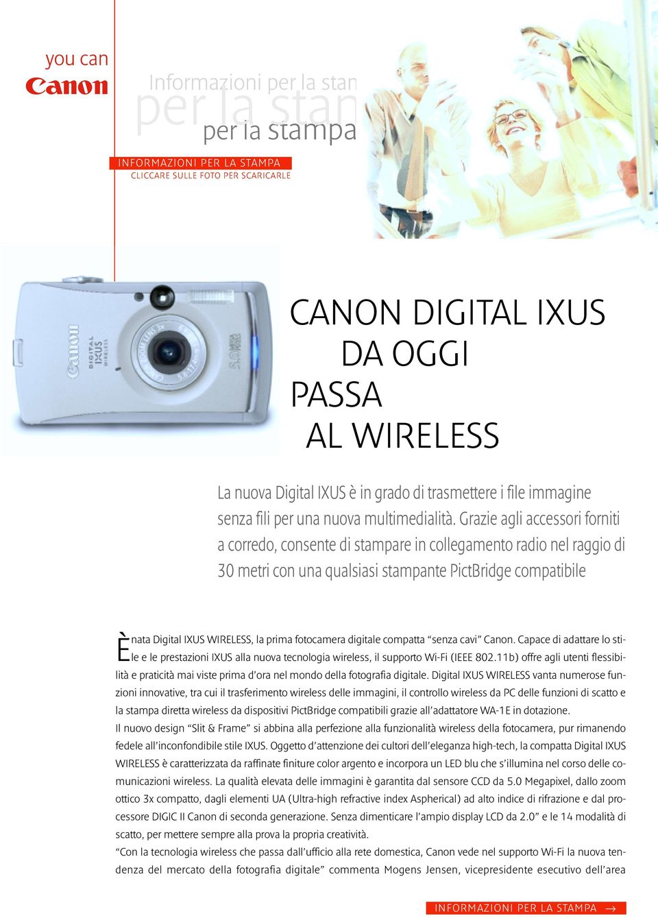 Grazie agli accessori forniti a corredo, consente di stampare in collegamento radio nel raggio di 30 metri con una qualsiasi stampante PictBridge compatibile Ènata Digital IXUS WIRELESS, la prima