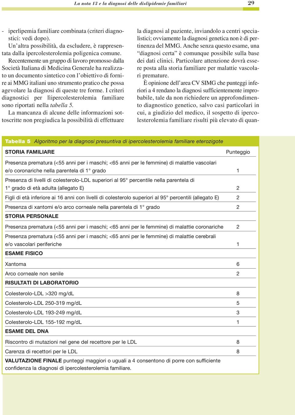 Recentemente un gruppo di lavoro promosso dalla Società Italiana di Medicina Generale ha realizzato un documento sintetico con l obiettivo di fornire ai MMG italiani uno strumento pratico che possa