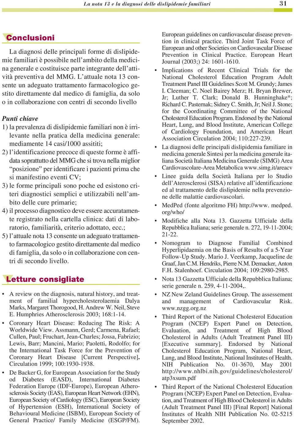 L attuale nota 13 consente un adeguato trattamento farmacologico gestito direttamente dal medico di famiglia, da solo o in collaborazione con centri di secondo livello Punti chiave 1) la prevalenza