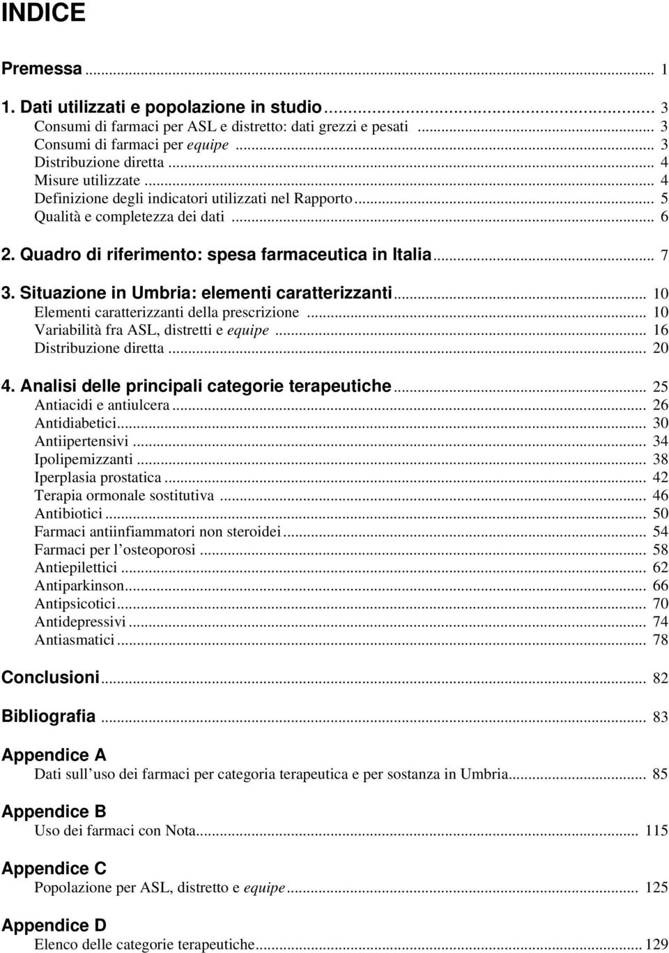 Situazione in Umbria: elementi caratterizzanti... 10 Elementi caratterizzanti della prescrizione... 10 Variabilità fra ASL, distretti e equipe... 16 Distribuzione diretta... 20 4.