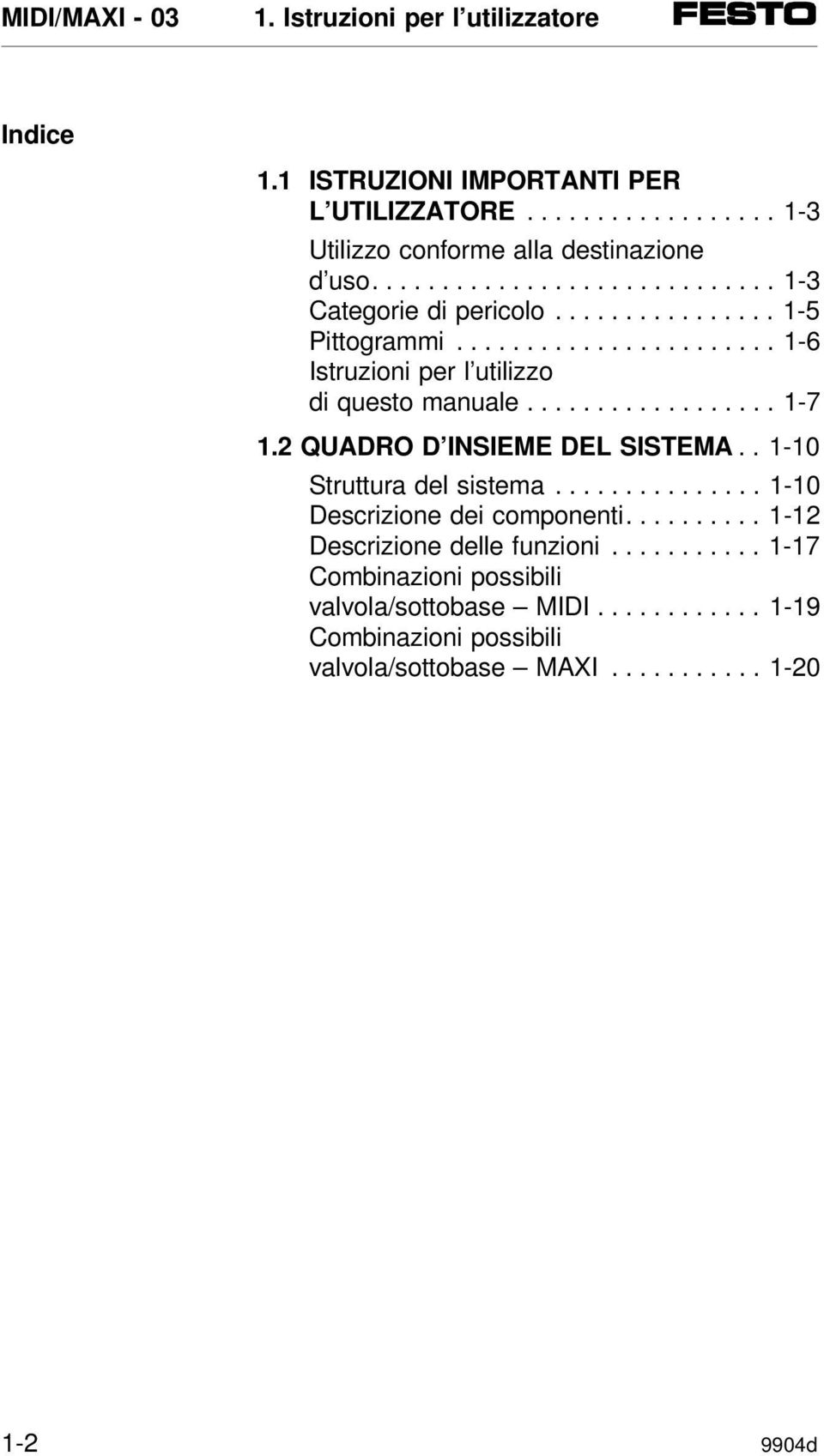 ................. 1-7 1.2 QUADRO D INSIEME DEL SISTEMA.. 1-10 Struttura del sistema............... 1-10 Descrizione dei componenti.