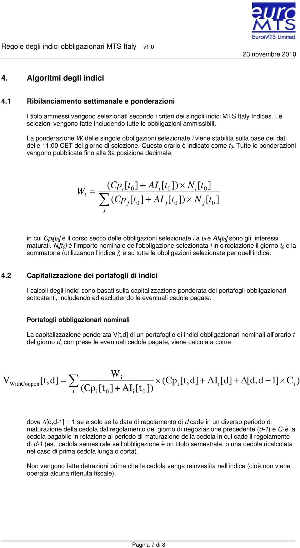 La ponderazione W i delle singole obbligazioni selezionate i viene stabilita sulla base dei dati delle 11:00 CET del giorno di selezione. Questo orario è indicato come t 0.