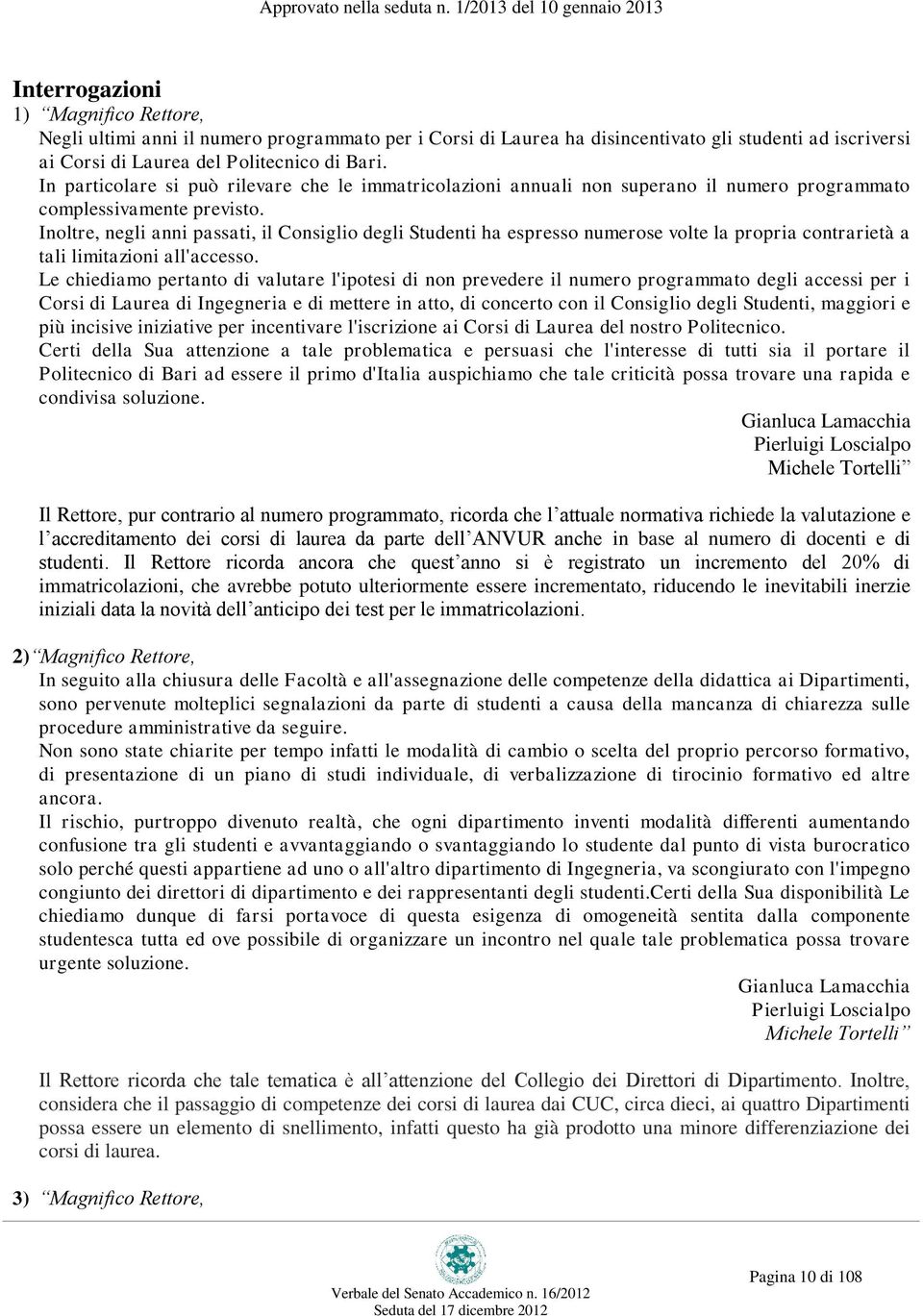 Inoltre, negli anni passati, il Consiglio degli Studenti ha espresso numerose volte la propria contrarietà a tali limitazioni all'accesso.