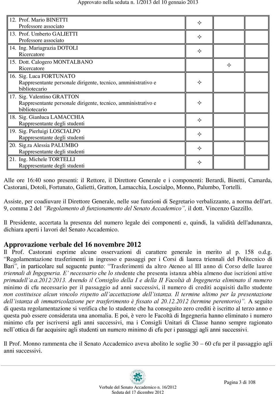 Sig. Gianluca LAMACCHIA Rappresentante degli studenti 19. Sig. Pierluigi LOSCIALPO Rappresentante degli studenti 20. Sig.ra Alessia PALUMBO Rappresentante degli studenti 21. Ing.