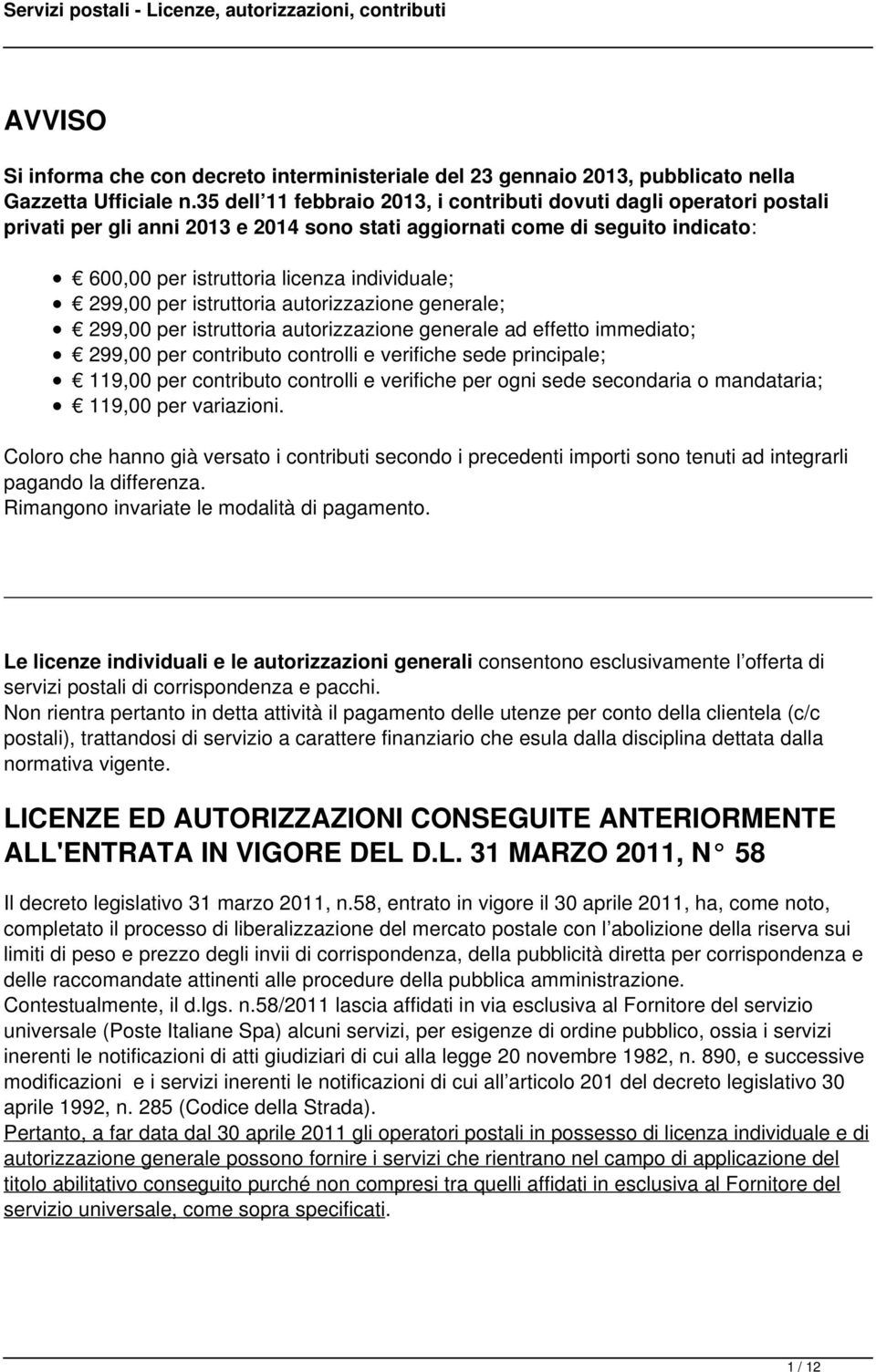 299,00 per istruttoria autorizzazione generale; 299,00 per istruttoria autorizzazione generale ad effetto immediato; 299,00 per contributo controlli e verifiche sede principale; 119,00 per contributo