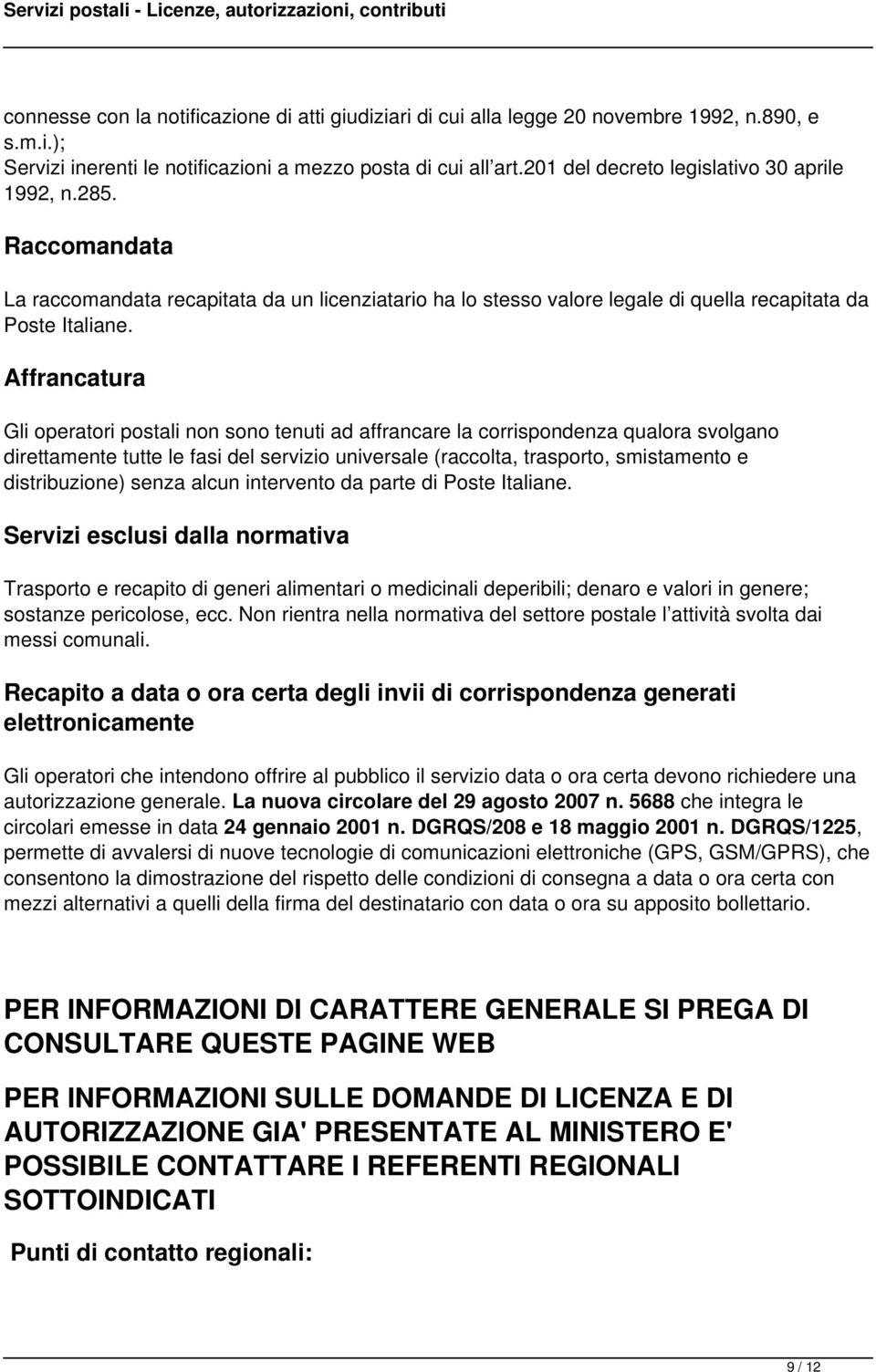 Affrancatura Gli operatori postali non sono tenuti ad affrancare la corrispondenza qualora svolgano direttamente tutte le fasi del servizio universale (raccolta, trasporto, smistamento e