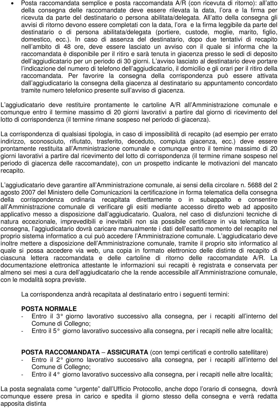 All atto della consegna gli avvisi di ritorno devono essere completati con la data, l ora e la firma leggibile da parte del destinatario o di persona abilitata/delegata (portiere, custode, moglie,