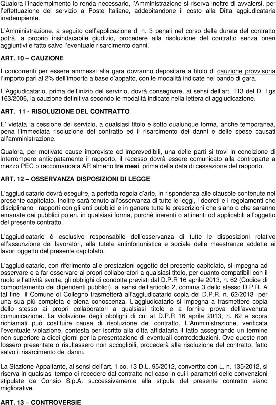 3 penali nel corso della durata del contratto potrà, a proprio insindacabile giudizio, procedere alla risoluzione del contratto senza oneri aggiuntivi e fatto salvo l eventuale risarcimento danni.