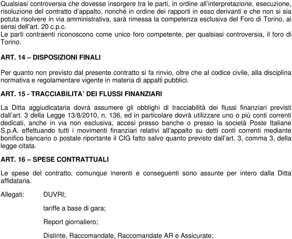 ART. 14 DISPOSIZIONI FINALI Per quanto non previsto dal presente contratto si fa rinvio, oltre che al codice civile, alla disciplina normativa e regolamentare vigente in materia di appalti pubblici.