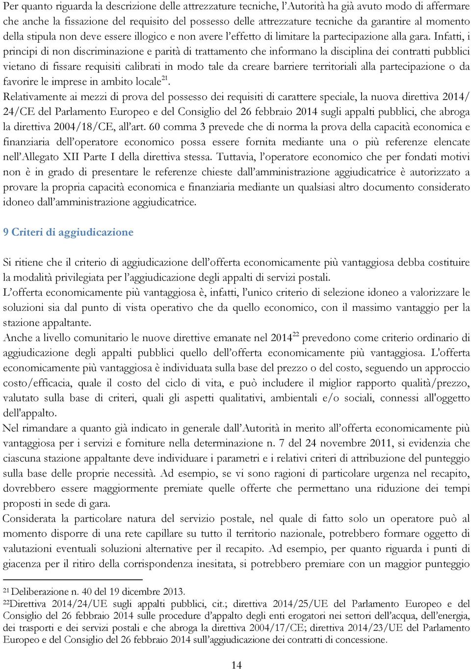 Infatti, i principi di non discriminazione e parità di trattamento che informano la disciplina dei contratti pubblici vietano di fissare requisiti calibrati in modo tale da creare barriere