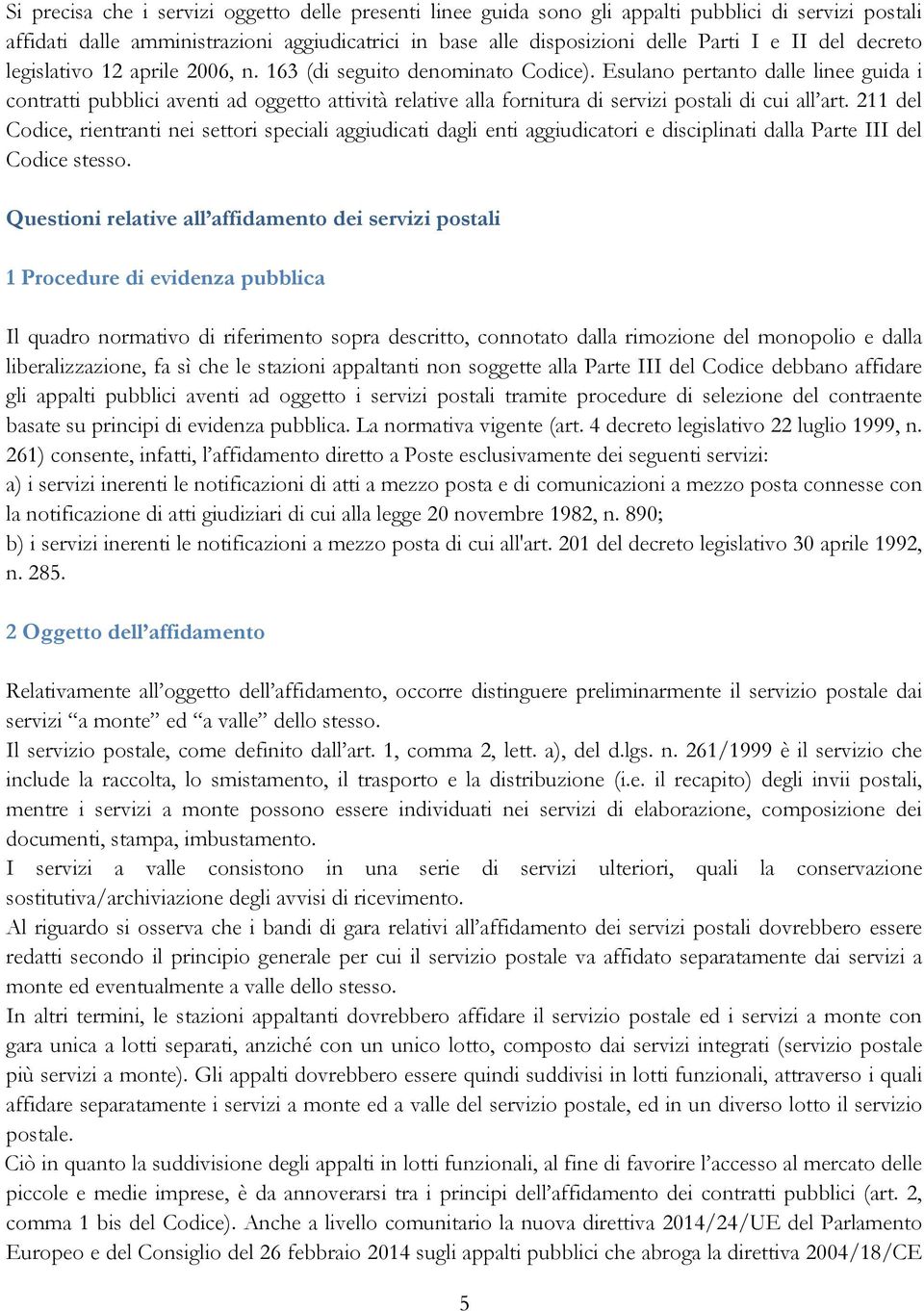 Esulano pertanto dalle linee guida i contratti pubblici aventi ad oggetto attività relative alla fornitura di servizi postali di cui all art.