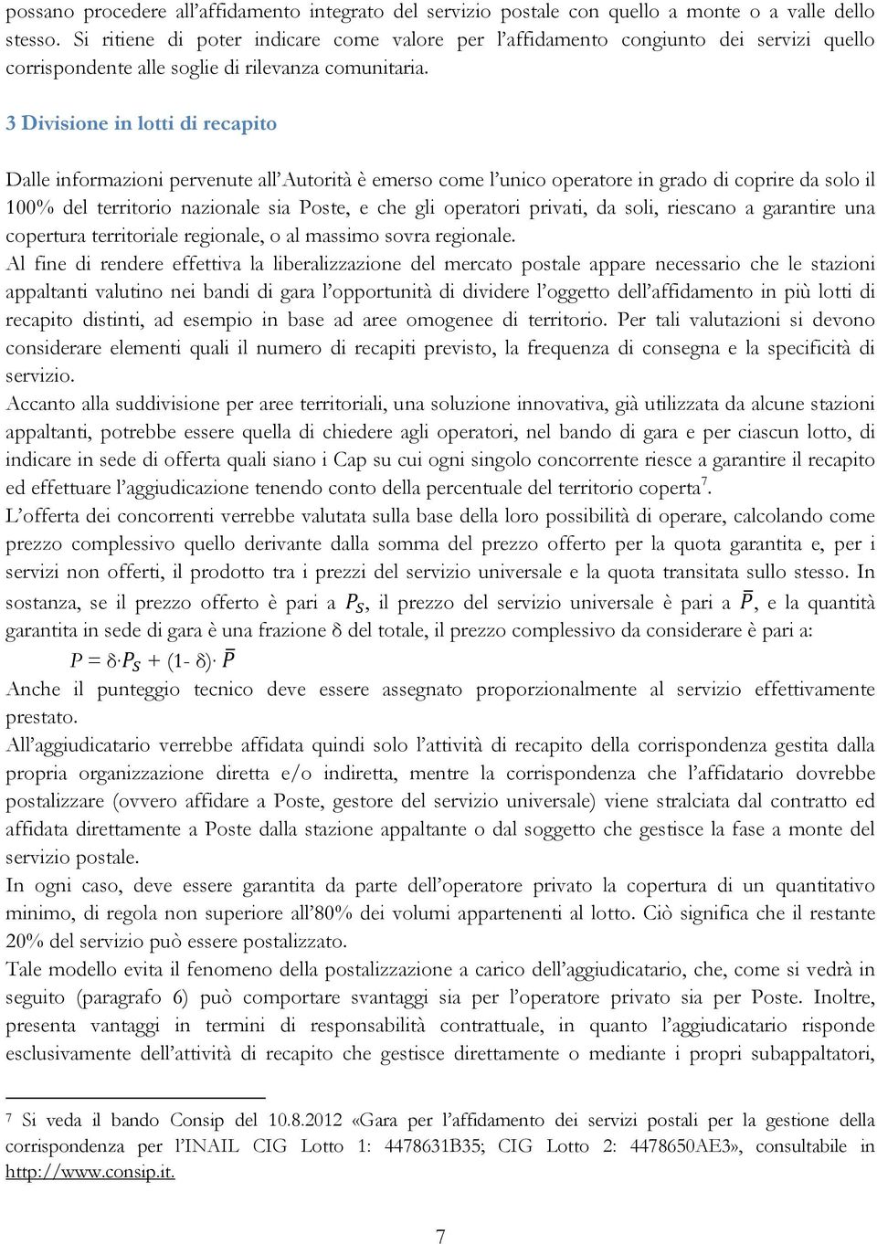 3 Divisione in lotti di recapito Dalle informazioni pervenute all Autorità è emerso come l unico operatore in grado di coprire da solo il 100% del territorio nazionale sia Poste, e che gli operatori