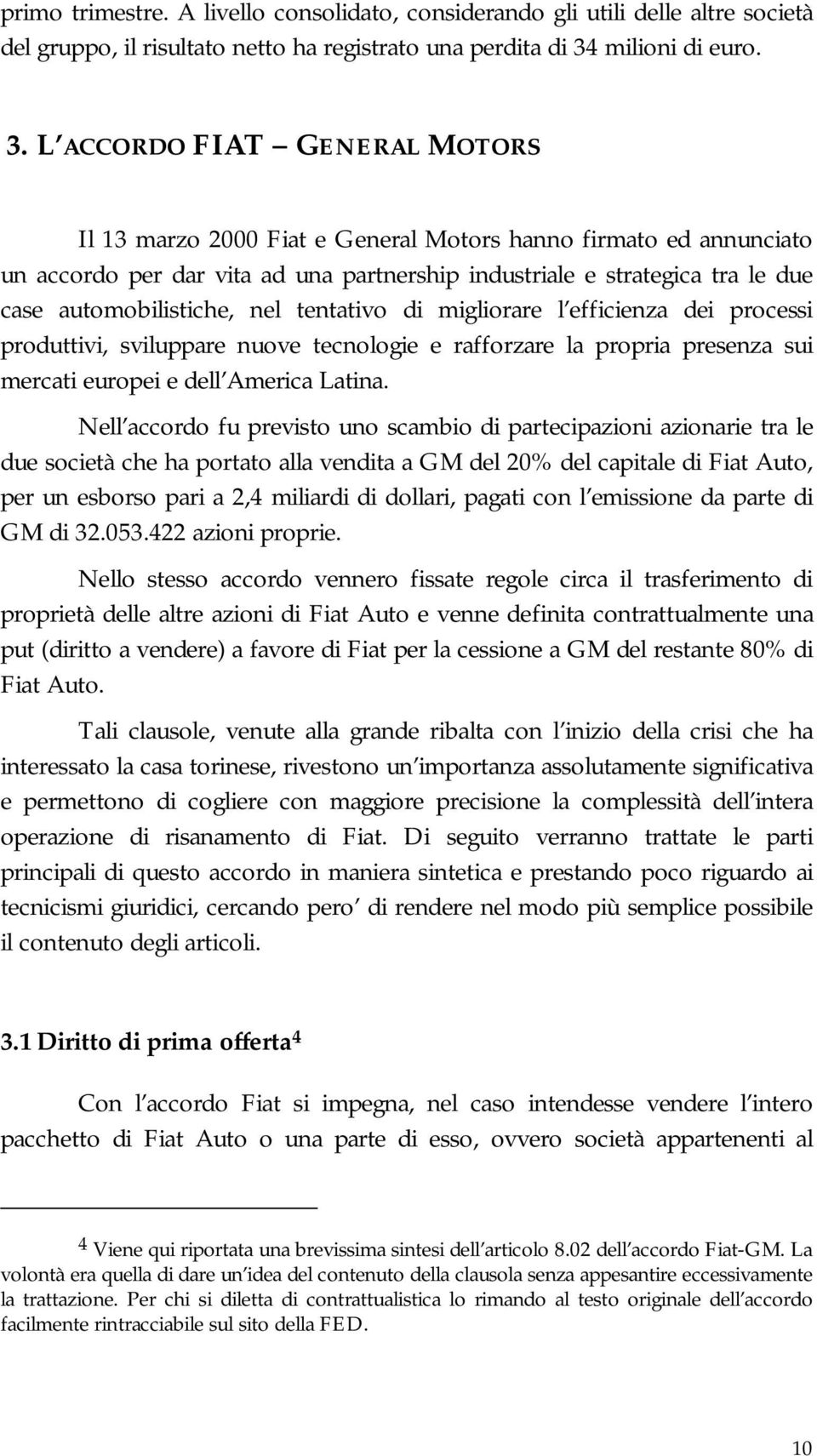 L ACCORDO FIAT GENERAL MOTORS Il 13 marzo 2000 Fiat e General Motors hanno firmato ed annunciato un accordo per dar vita ad una partnership industriale e strategica tra le due case automobilistiche,