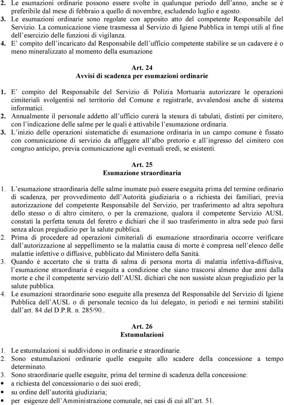 La comunicazione viene trasmessa al Servizio di Igiene Pubblica in tempi utili al fine dell esercizio delle funzioni di vigilanza. 4.