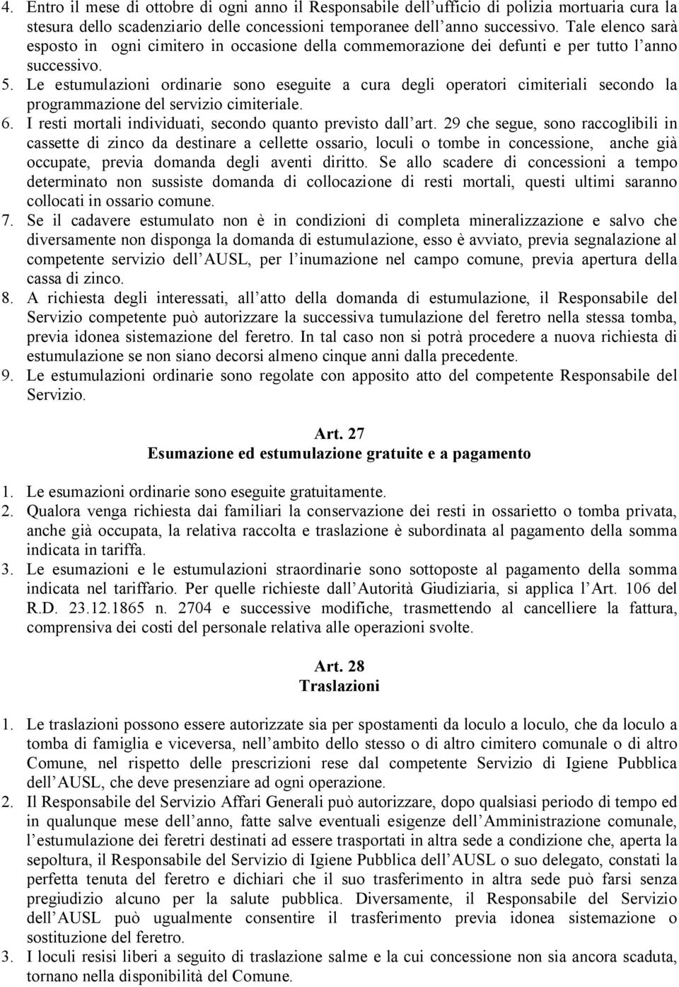 Le estumulazioni ordinarie sono eseguite a cura degli operatori cimiteriali secondo la programmazione del servizio cimiteriale. 6. I resti mortali individuati, secondo quanto previsto dall art.