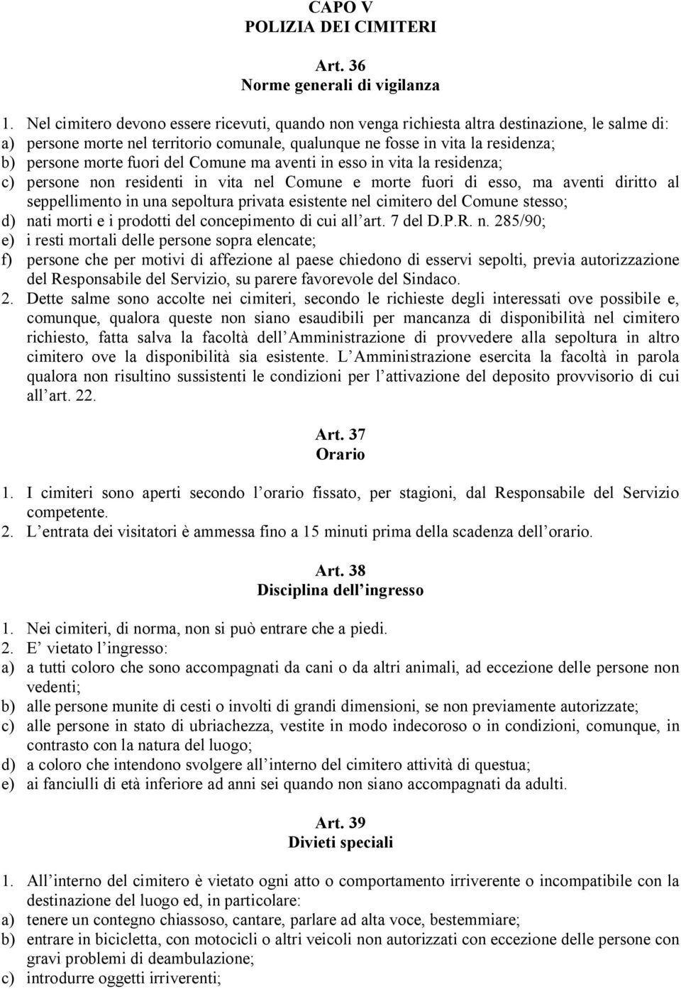 fuori del Comune ma aventi in esso in vita la residenza; c) persone non residenti in vita nel Comune e morte fuori di esso, ma aventi diritto al seppellimento in una sepoltura privata esistente nel