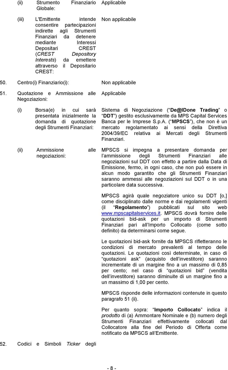 Quotazione e Ammissione alle Negoziazioni: (i) Borsa(e) in cui sarà presentata inizialmente la domanda di quotazione degli Strumenti Finanziari: (ii) Ammissione alle negoziazioni: Sistema di