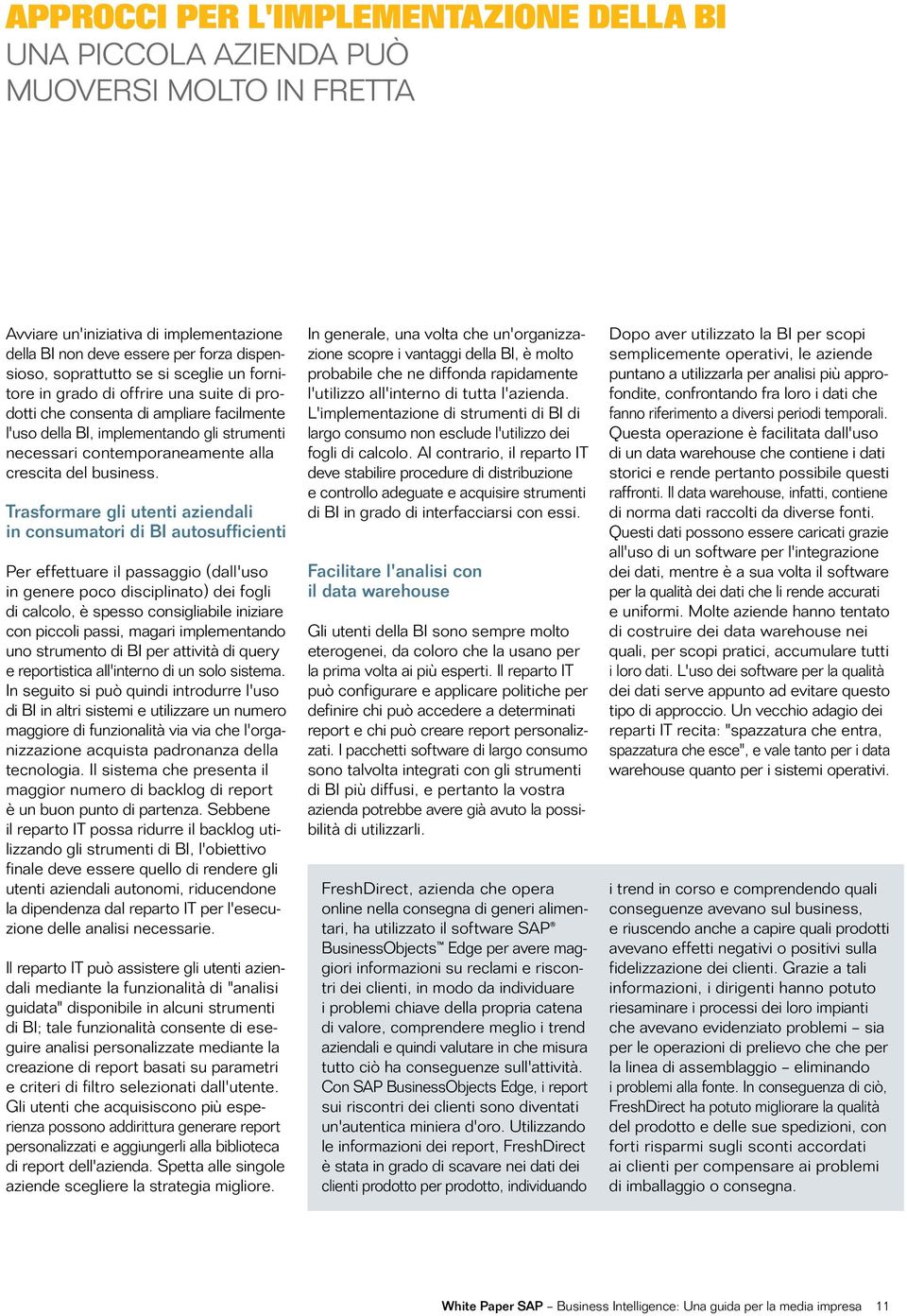 Trasformare gli utenti aziendali in consumatori di BI autosufficienti Per effettuare il passaggio (dall'uso in genere poco disciplinato) dei fogli di calcolo, è spesso consigliabile iniziare con