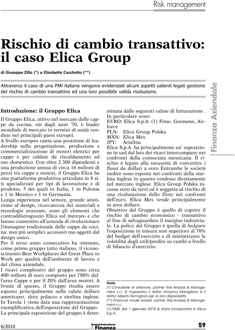 Introduzione: il Gruppo Elica Il Gruppo Elica, attivo nel mercato delle cappe da cucina, sin dagli anni 70, è leader mondiale di mercato in termini di unità vendute nei principali paesi europei.