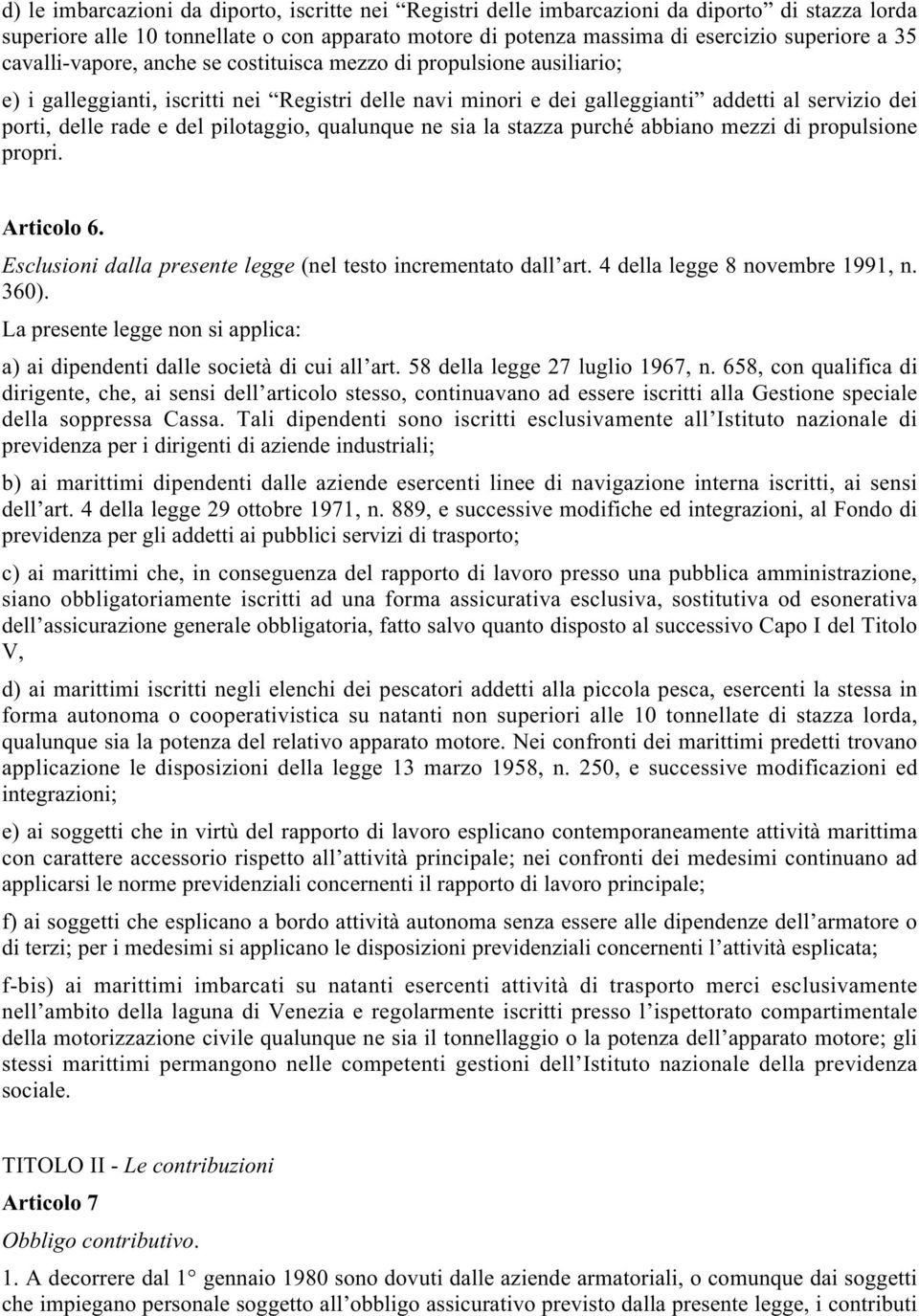 pilotaggio, qualunque ne sia la stazza purché abbiano mezzi di propulsione propri. Articolo 6. Esclusioni dalla presente legge (nel testo incrementato dall art. 4 della legge 8 novembre 1991, n. 360).