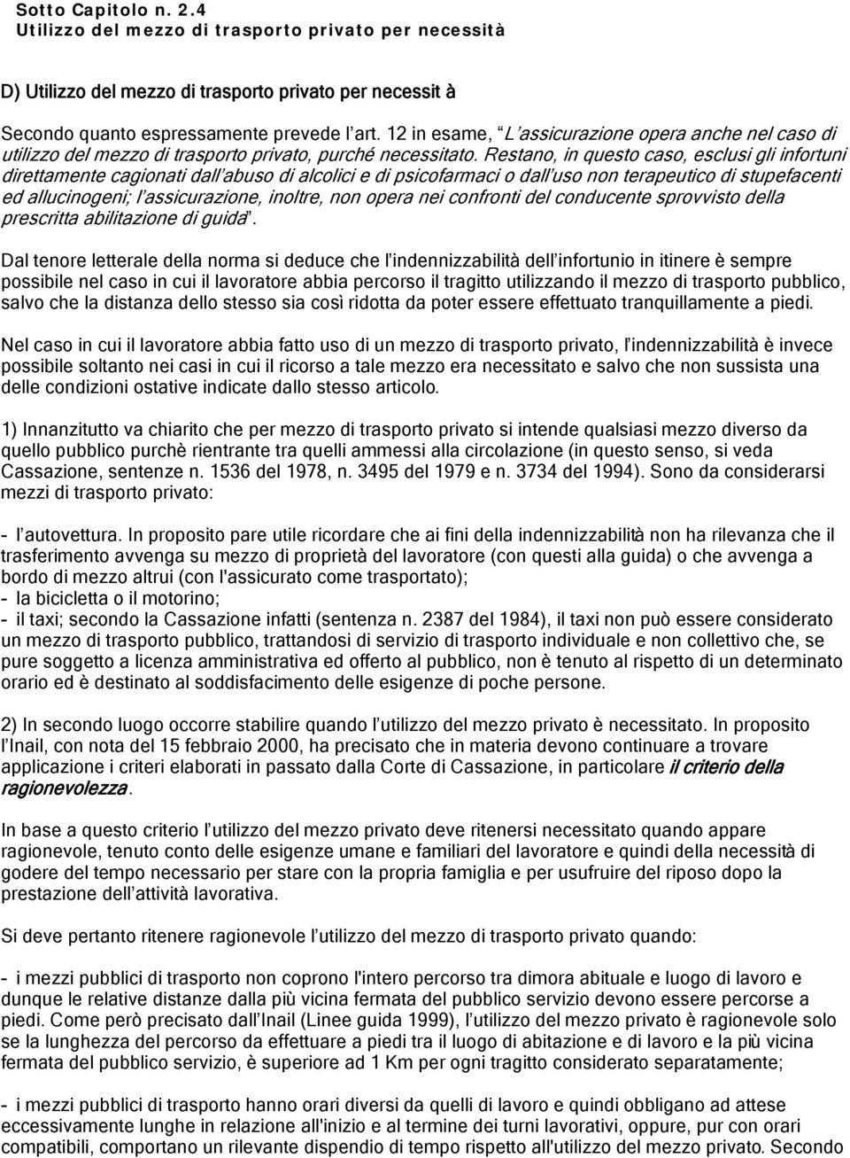 Restano, in questo caso, esclusi gli infortuni direttamente cagionati dall abuso di alcolici e di psicofarmaci o dall uso non terapeutico di stupefacenti ed allucinogeni; l assicurazione, inoltre,