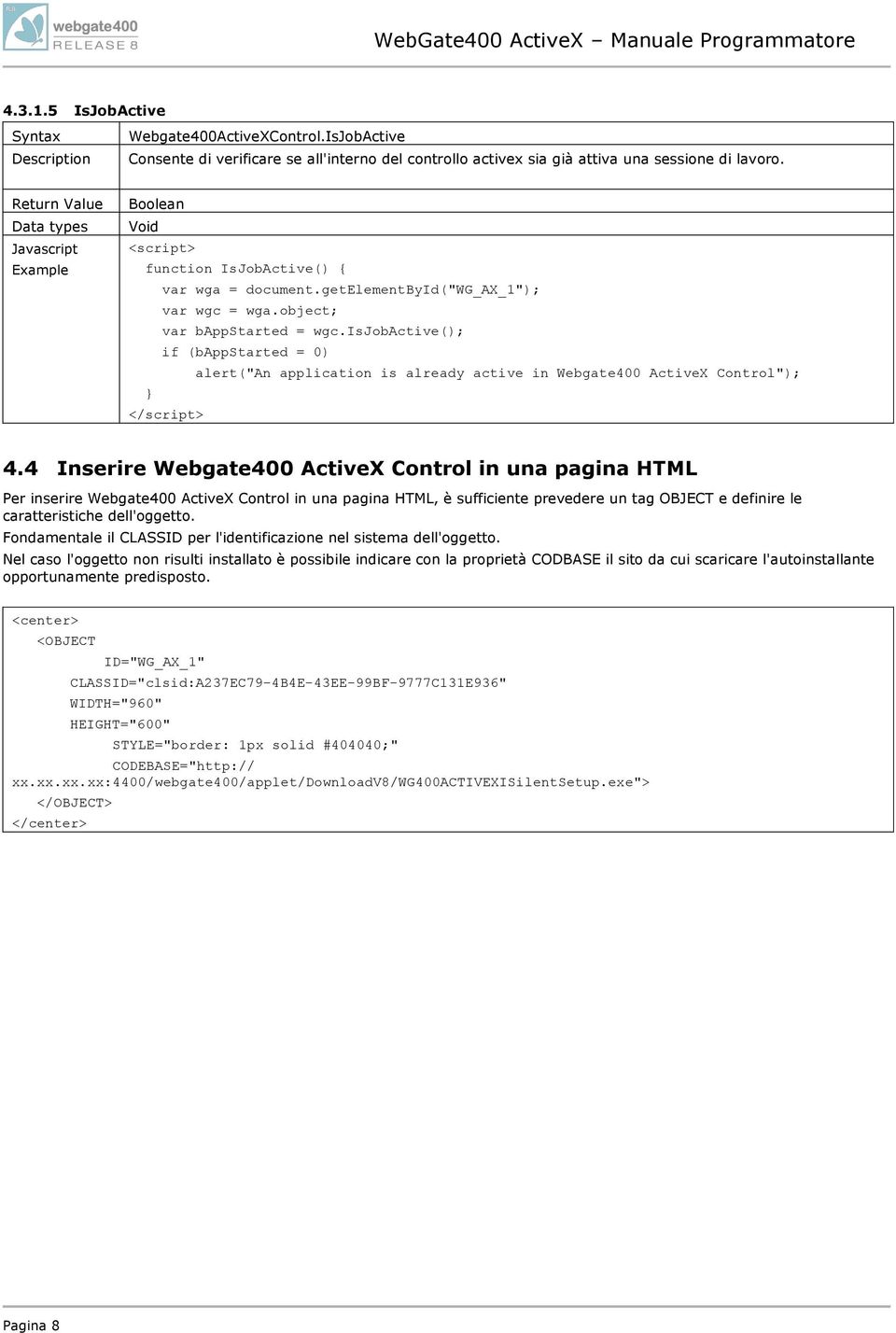 isjobactive(); if (bappstarted = 0) alert("an application is already active in Webgate400 ActiveX Control"); 4.