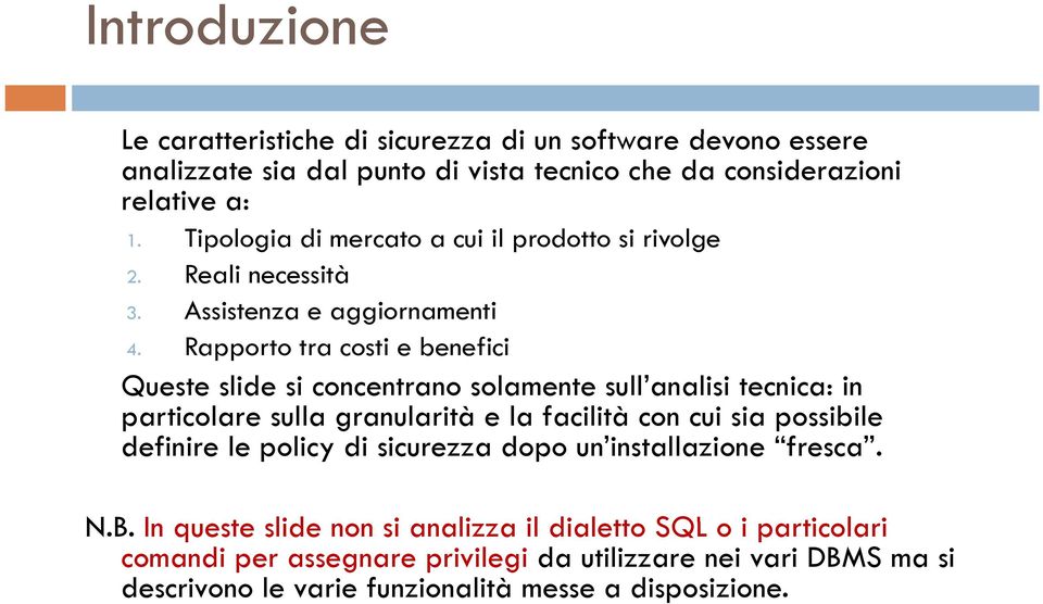 Rapporto tra costi e benefici Queste slide si concentrano solamente sull analisi tecnica: in particolare sulla granularità e la facilità con cui sia possibile definire le policy