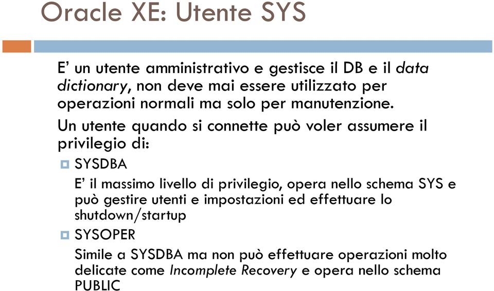 Un utente quando si connette può voler assumere il privilegio di: SYSDBA E il massimo livello di privilegio, opera nello