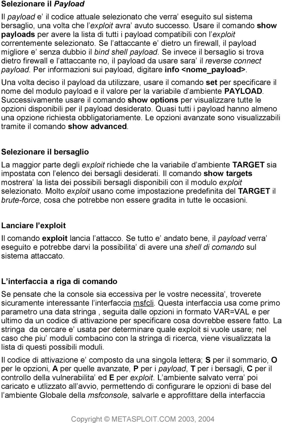 Se l attaccante e dietro un firewall, il payload migliore e senza dubbio il bind shell payload.