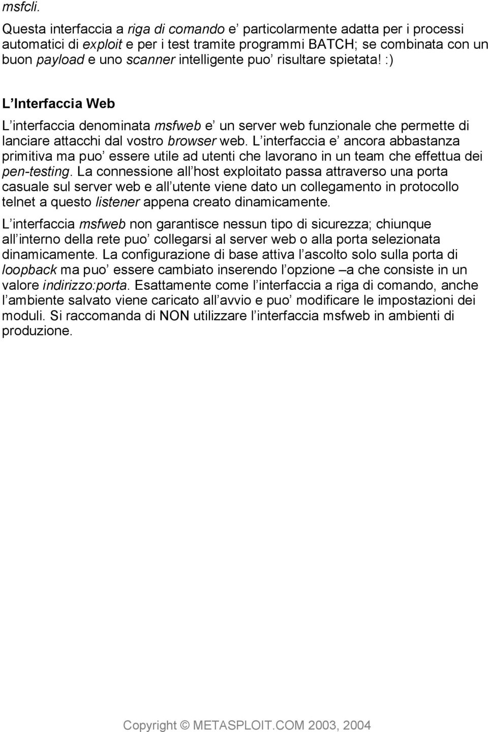 puo risultare spietata! :) L Interfaccia Web L interfaccia denominata msfweb e un server web funzionale che permette di lanciare attacchi dal vostro browser web.