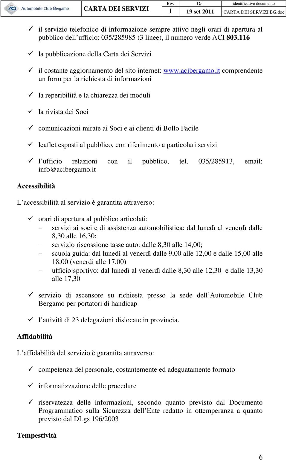 it comprendente un form per la richiesta di informazioni la reperibilità e la chiarezza dei moduli la rivista dei Soci comunicazioni mirate ai Soci e ai clienti di Bollo Facile leaflet esposti al