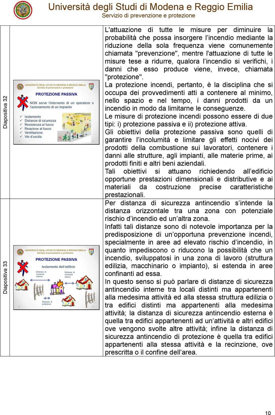 la probabilità che possa insorgere l incendio mediante la riduzione della sola frequenza viene comunemente chiamata "prevenzione", mentre l'attuazione di tutte le misure tese a ridurre, qualora l