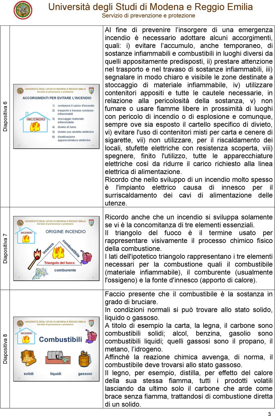 quali: i) evitare l accumulo, anche temporaneo, di sostanze infiammabili e combustibili in luoghi diversi da quelli appositamente predisposti, ii) prestare attenzione nel trasporto e nel travaso di