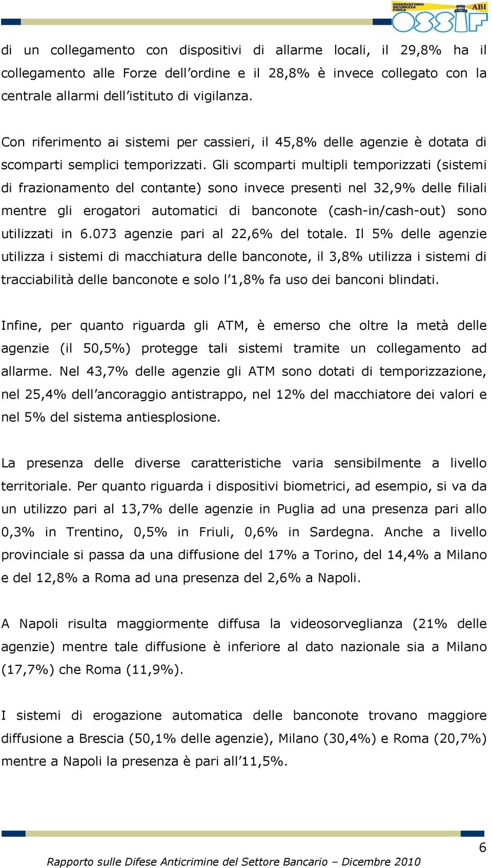 Gli scomparti multipli temporizzati (sistemi di frazionamento del contante) sono invece presenti nel 32,9% delle filiali mentre gli erogatori automatici di banconote (cash-in/cash-out) sono