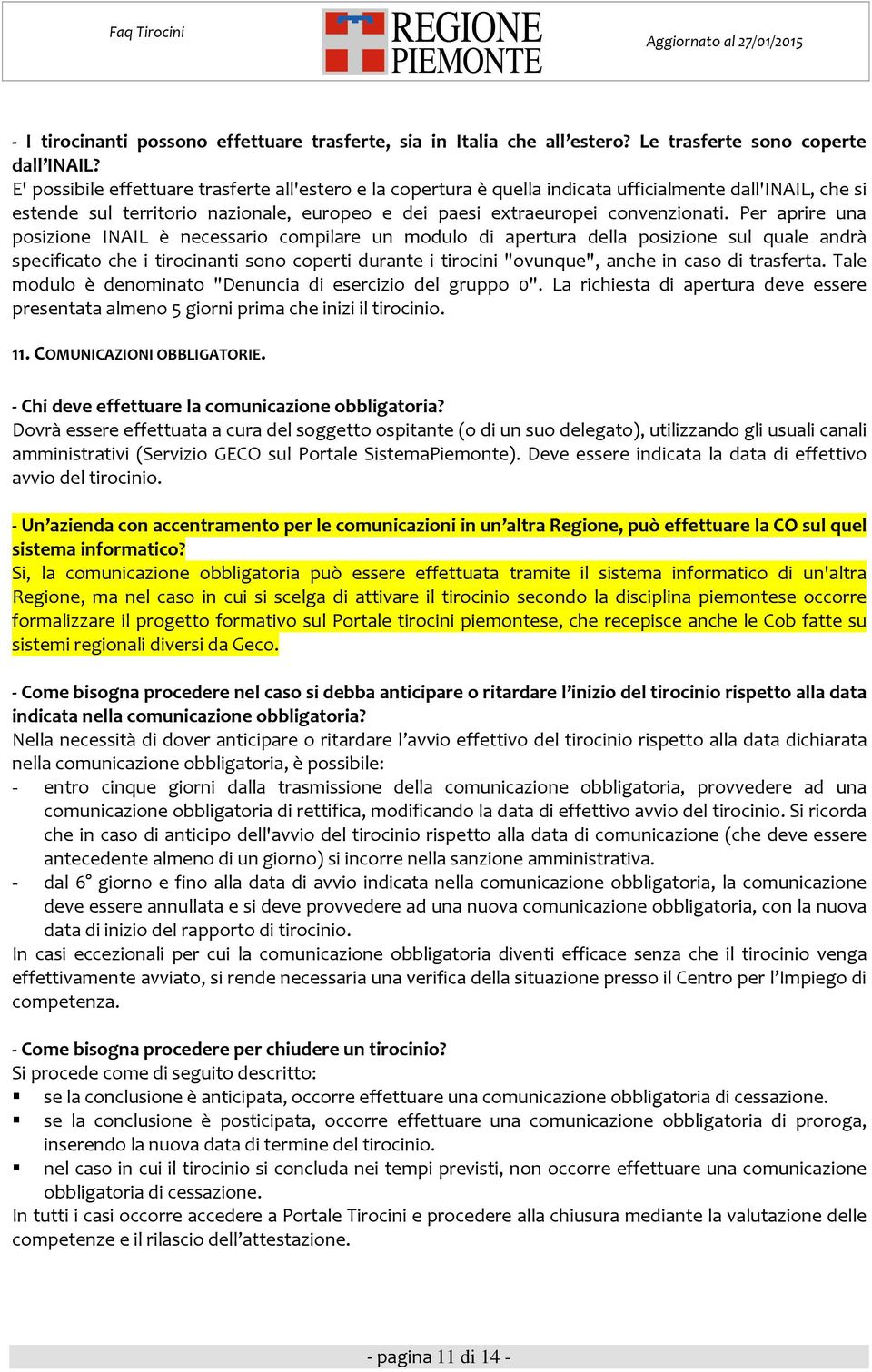 Per aprire una posizione INAIL è necessario compilare un modulo di apertura della posizione sul quale andrà specificato che i tirocinanti sono coperti durante i tirocini "ovunque", anche in caso di