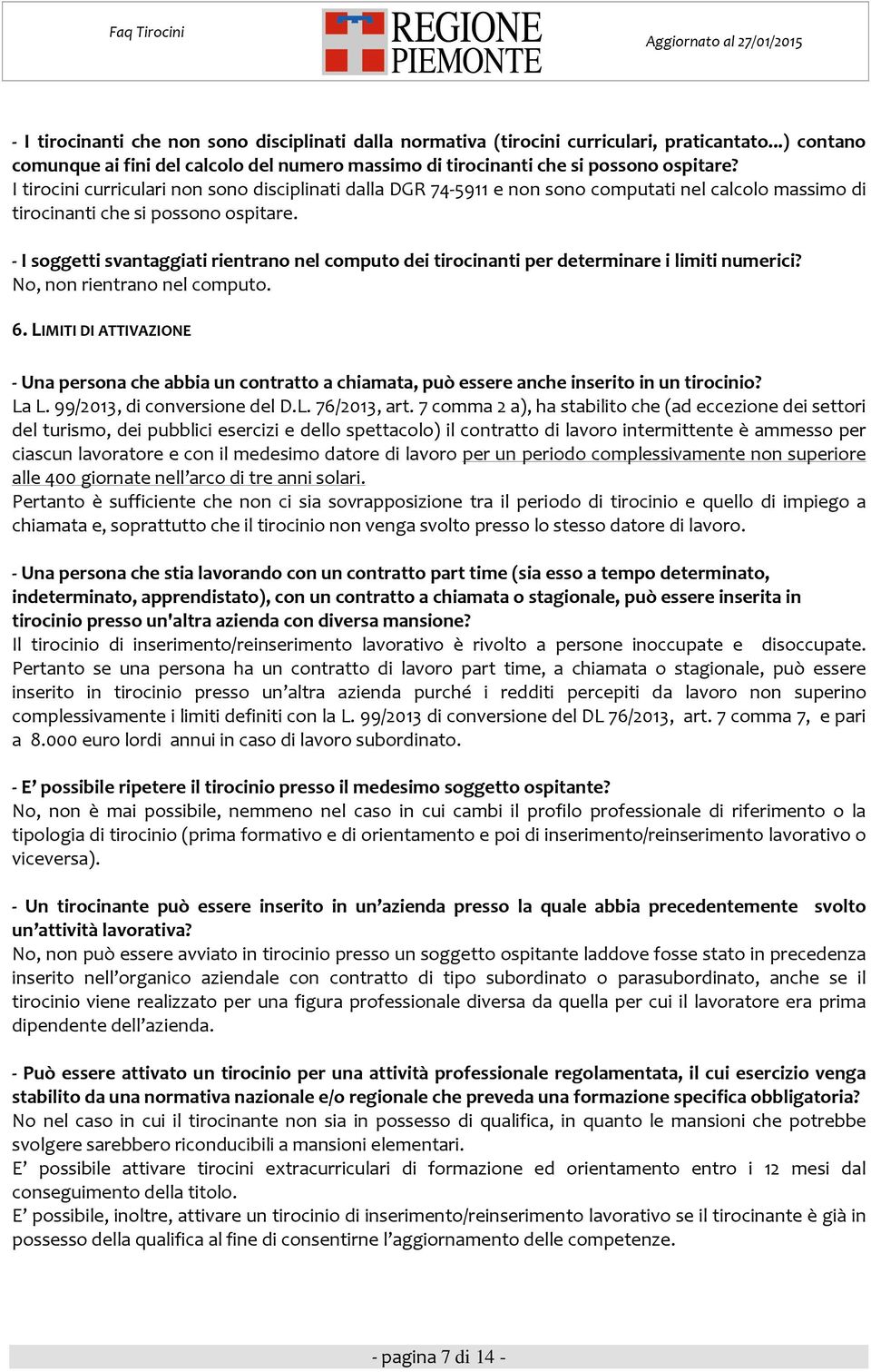 - I soggetti svantaggiati rientrano nel computo dei tirocinanti per determinare i limiti numerici? No, non rientrano nel computo. 6.