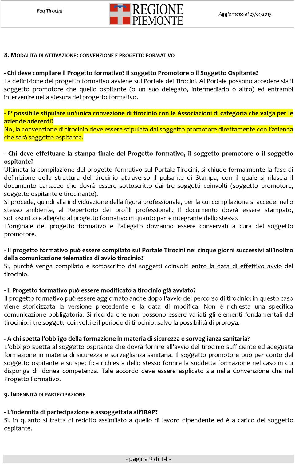 Al Portale possono accedere sia il soggetto promotore che quello ospitante (o un suo delegato, intermediario o altro) ed entrambi intervenire nella stesura del progetto formativo.