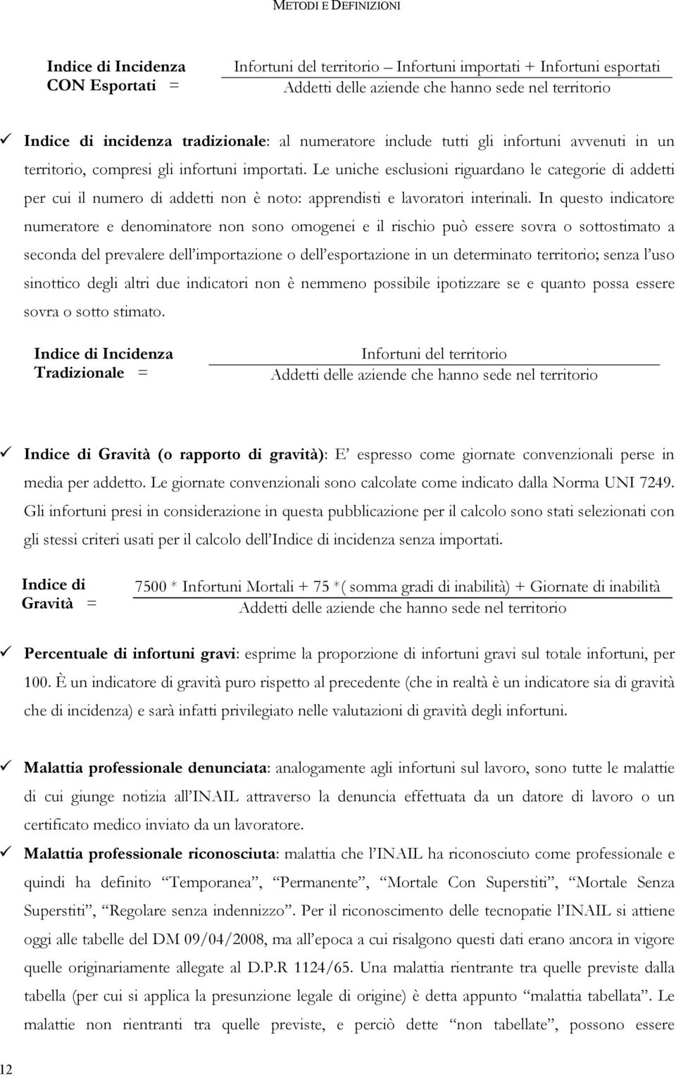 Le uniche esclusioni riguardano le categorie di addetti per cui il numero di addetti non è noto: apprendisti e lavoratori interinali.