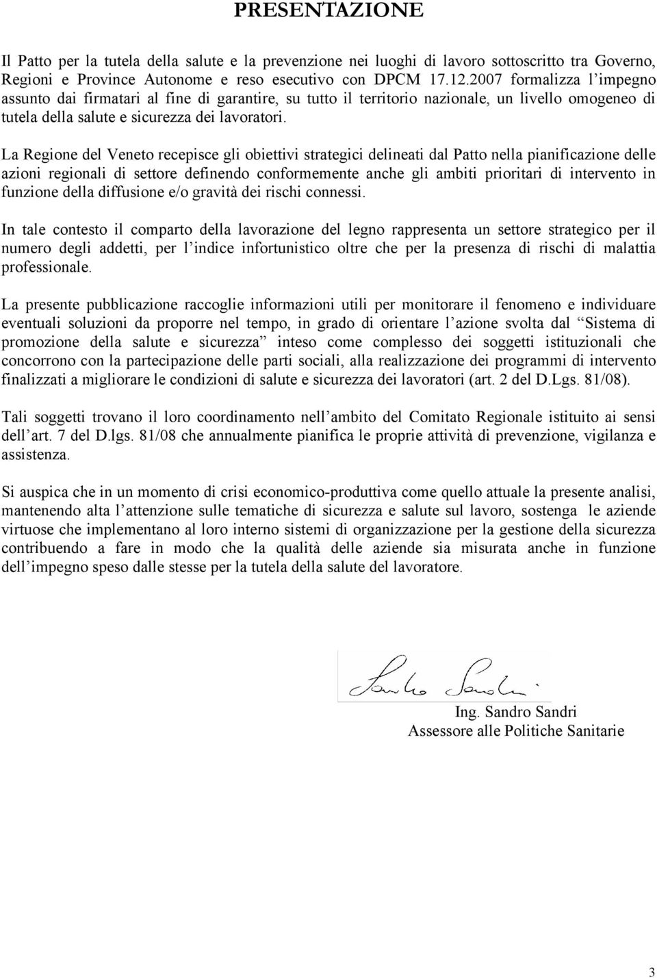 La Regione del Veneto recepisce gli obiettivi strategici delineati dal Patto nella pianificazione delle azioni regionali di settore definendo conformemente anche gli ambiti prioritari di intervento