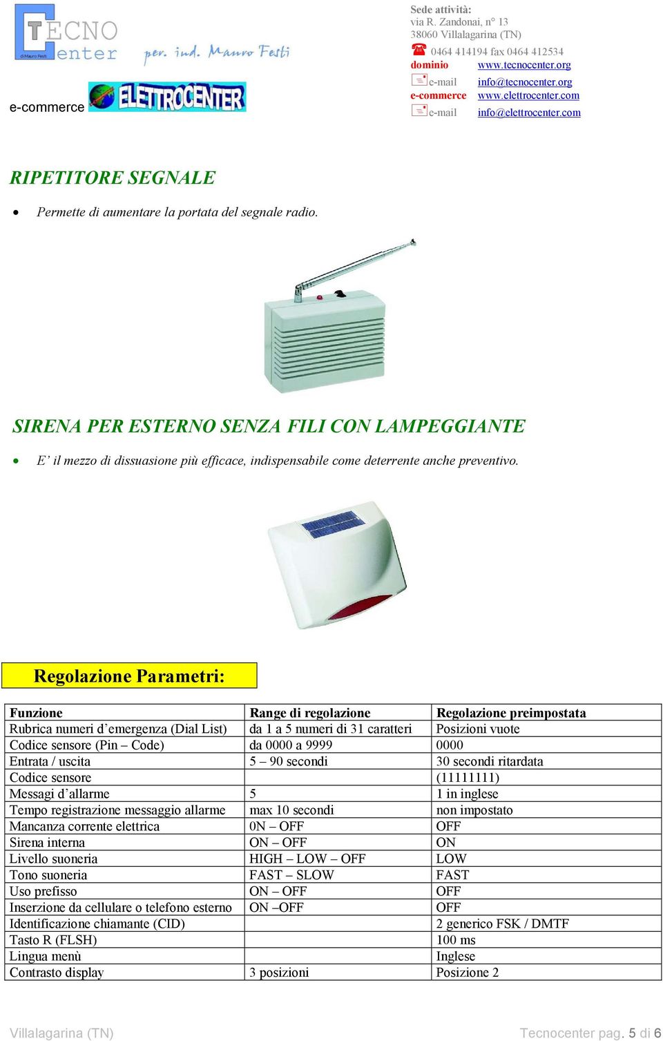 Regolazione Parametri: Funzione Range di regolazione Regolazione preimpostata Rubrica numeri d emergenza (Dial List) da 1 a 5 numeri di 31 caratteri Posizioni vuote Codice sensore (Pin Code) da 0000