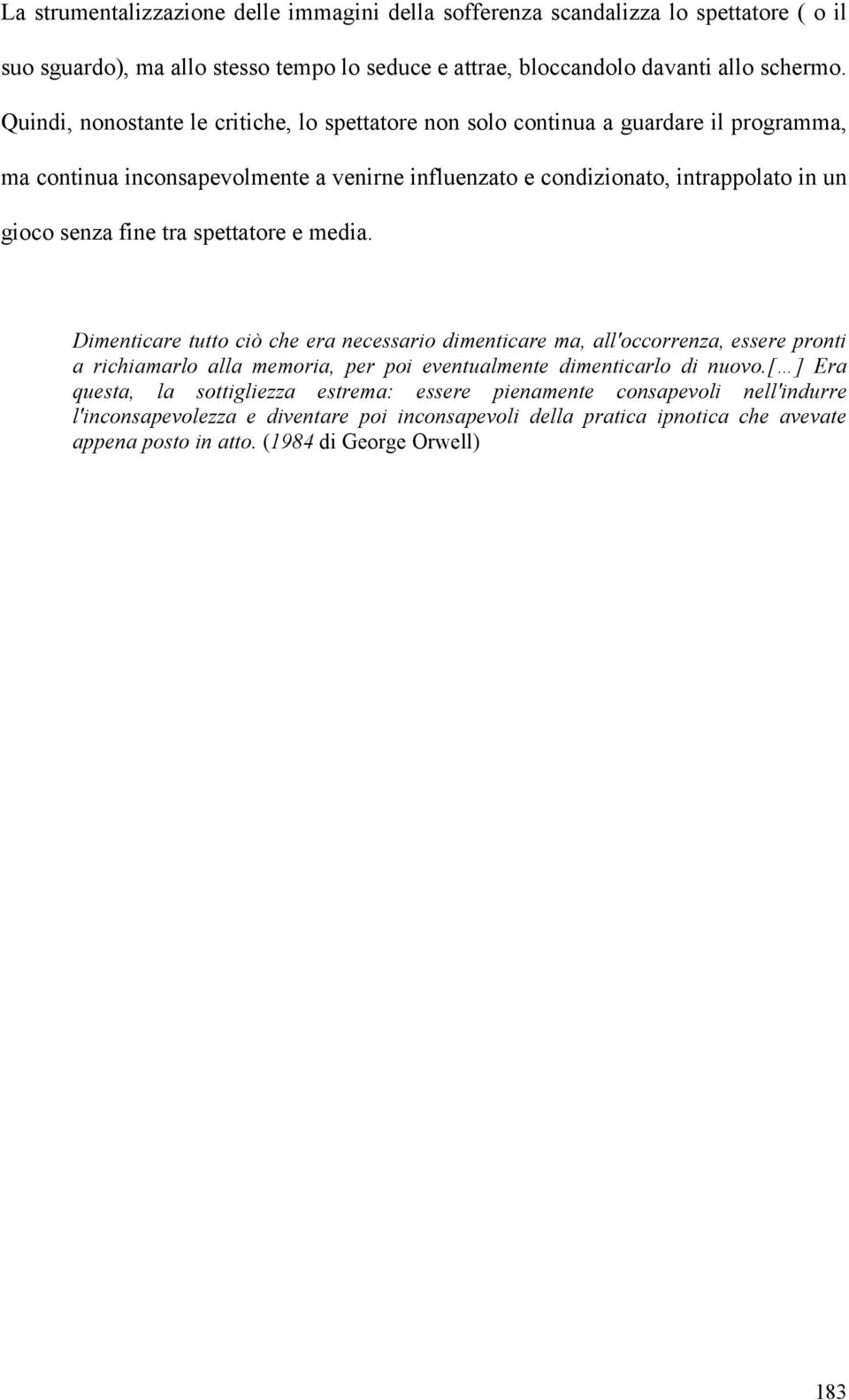 tra spettatore e media. Dimenticare tutto ciò che era necessario dimenticare ma, all'occorrenza, essere pronti a richiamarlo alla memoria, per poi eventualmente dimenticarlo di nuovo.