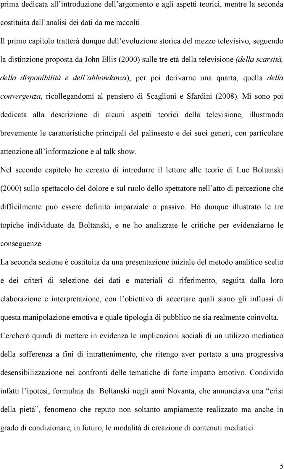 disponibilità e dell abbondanza), per poi derivarne una quarta, quella della convergenza, ricollegandomi al pensiero di Scaglioni e Sfardini (2008).