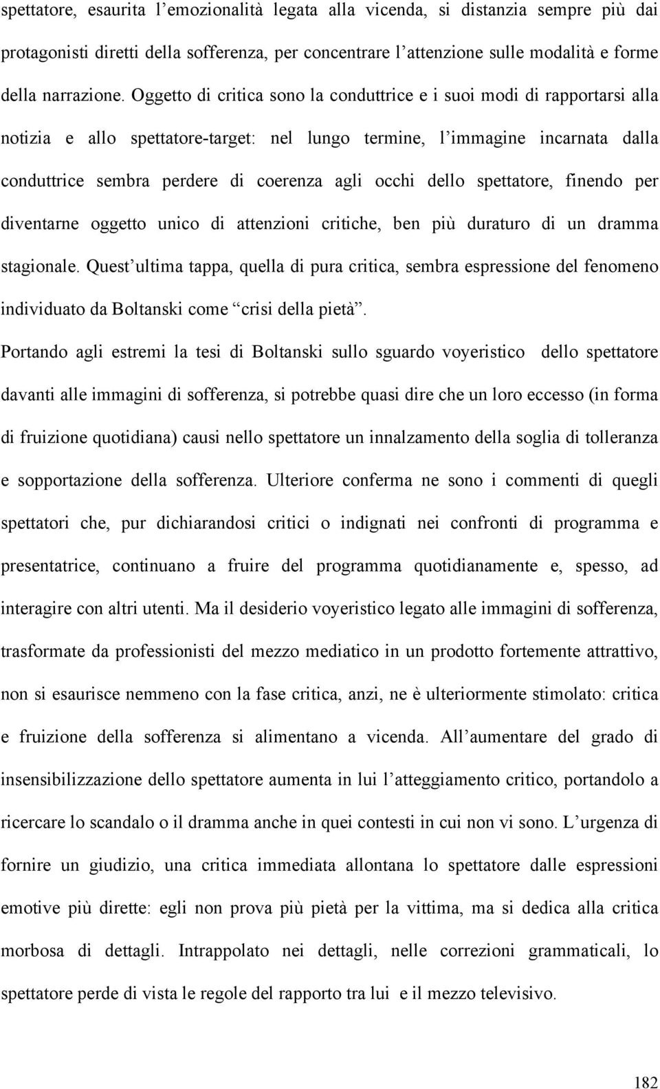 occhi dello spettatore, finendo per diventarne oggetto unico di attenzioni critiche, ben più duraturo di un dramma stagionale.