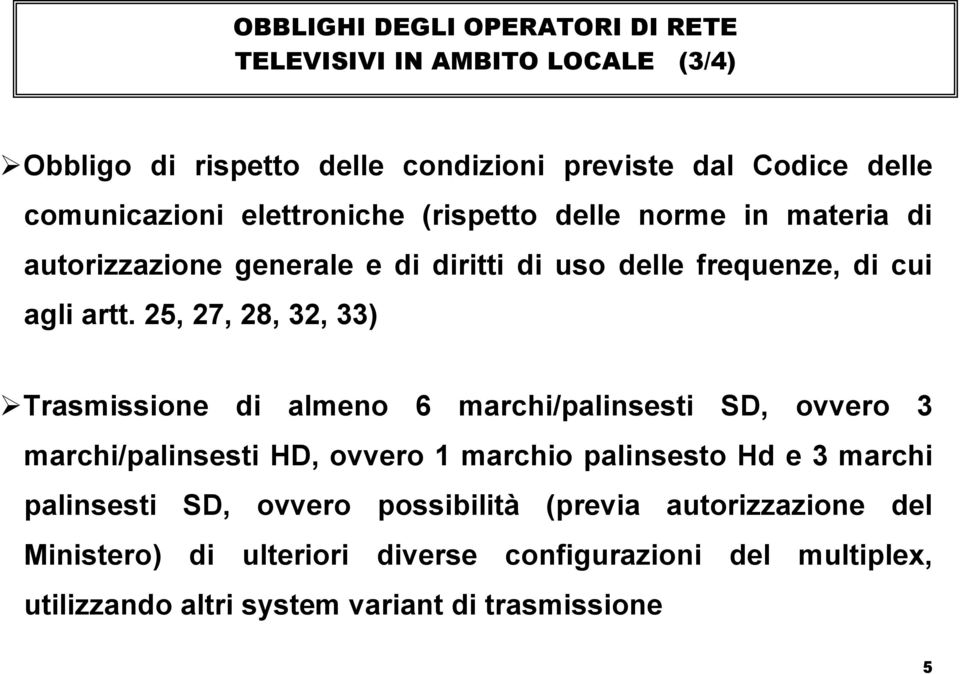 25, 27, 28, 32, 33) Trasmissione di almeno 6 marchi/palinsesti SD, ovvero 3 marchi/palinsesti HD, ovvero 1 marchio palinsesto Hd e 3 marchi